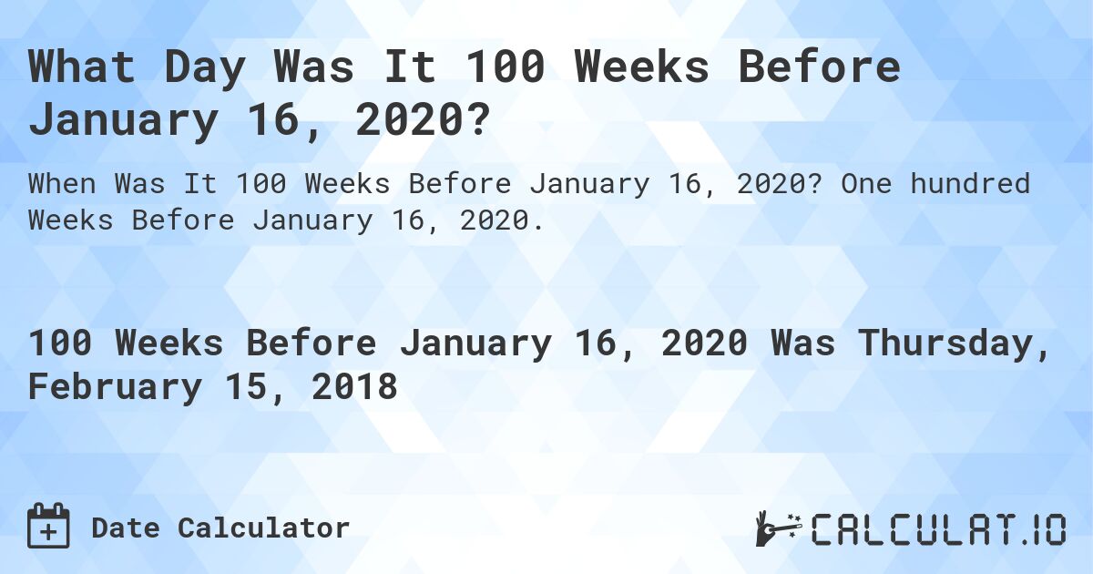 What Day Was It 100 Weeks Before January 16, 2020?. One hundred Weeks Before January 16, 2020.