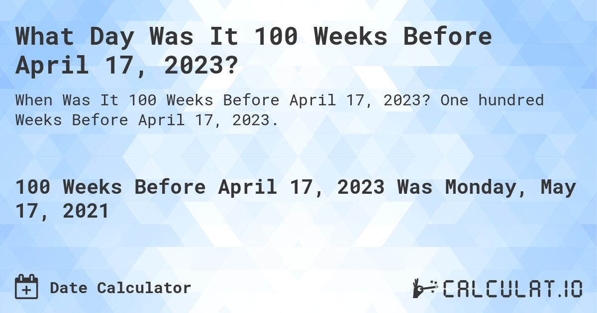 What Day Was It 100 Weeks Before April 17, 2023?. One hundred Weeks Before April 17, 2023.