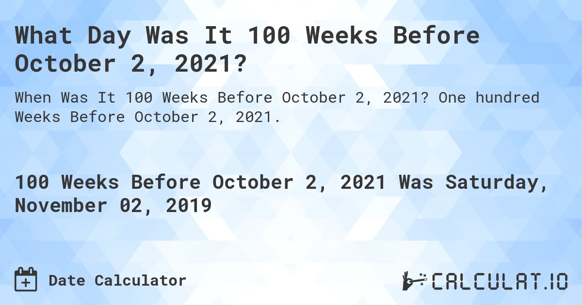 What Day Was It 100 Weeks Before October 2, 2021?. One hundred Weeks Before October 2, 2021.