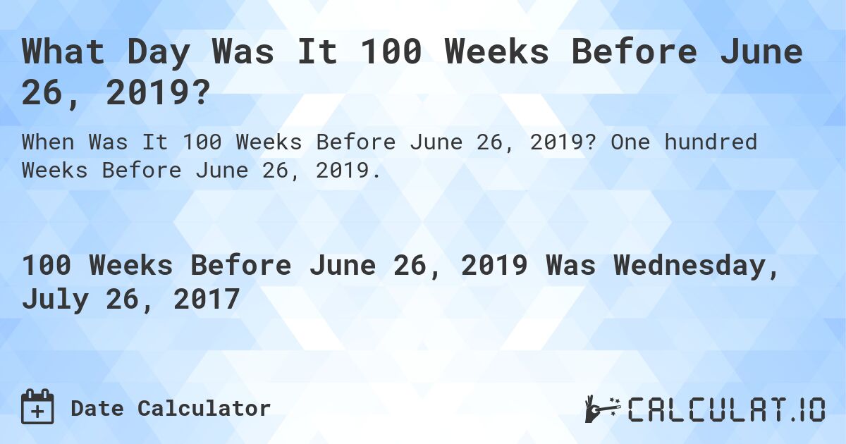 What Day Was It 100 Weeks Before June 26, 2019?. One hundred Weeks Before June 26, 2019.