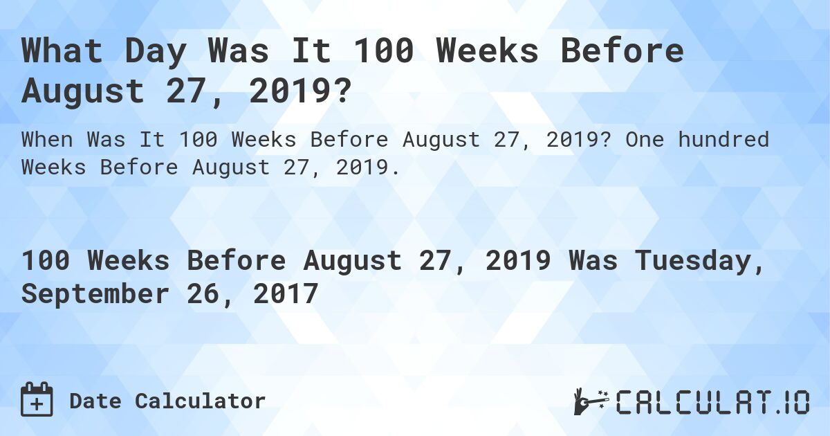 What Day Was It 100 Weeks Before August 27, 2019?. One hundred Weeks Before August 27, 2019.