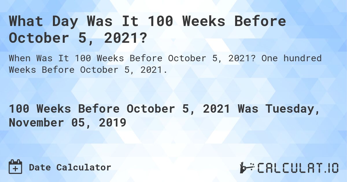 What Day Was It 100 Weeks Before October 5, 2021?. One hundred Weeks Before October 5, 2021.