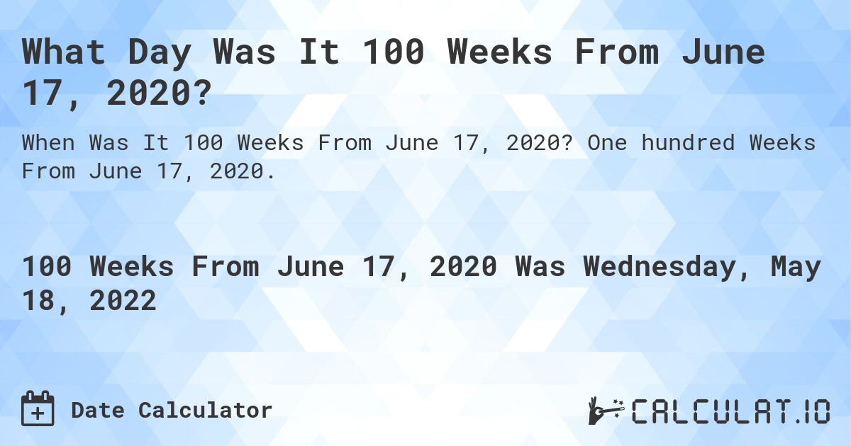 What Day Was It 100 Weeks From June 17, 2020?. One hundred Weeks From June 17, 2020.