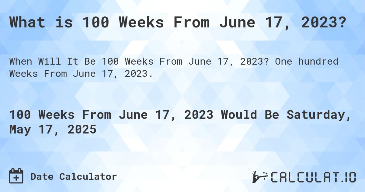 What is 100 Weeks From June 17, 2023?. One hundred Weeks From June 17, 2023.