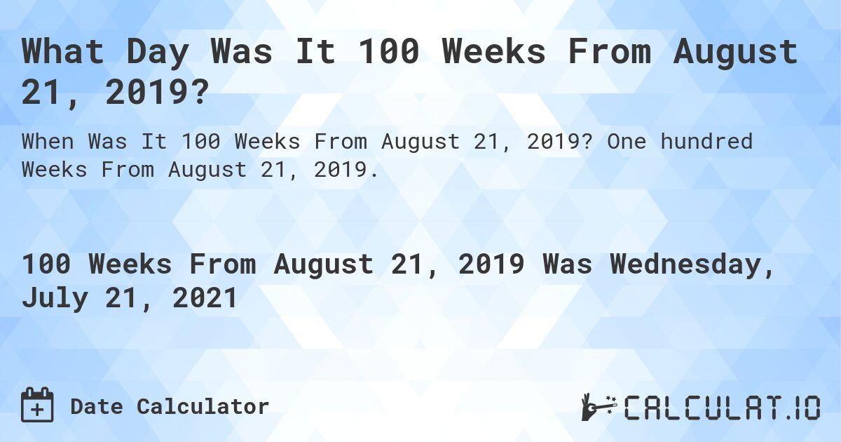 What Day Was It 100 Weeks From August 21, 2019?. One hundred Weeks From August 21, 2019.