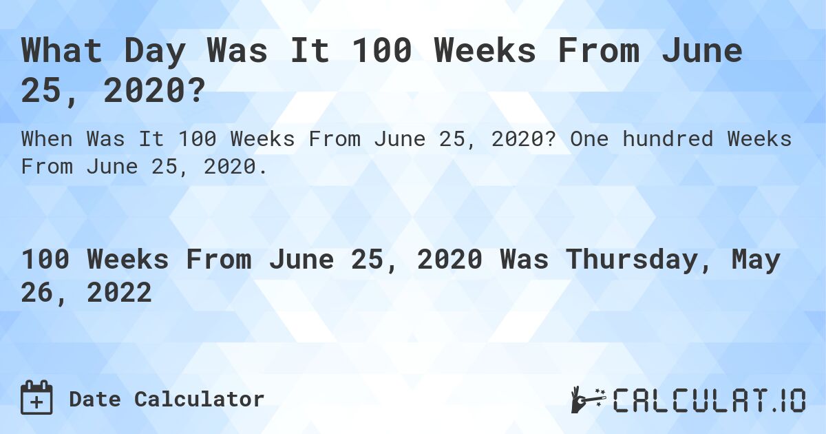 What Day Was It 100 Weeks From June 25, 2020?. One hundred Weeks From June 25, 2020.