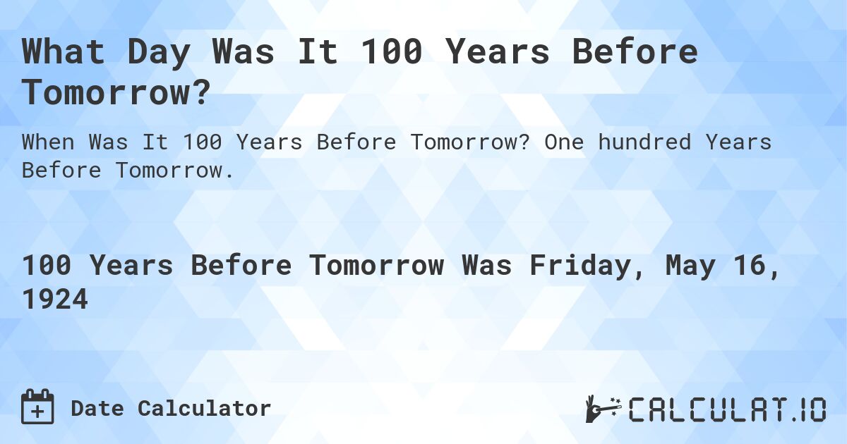 What Day Was It 100 Years Before Tomorrow?. One hundred Years Before Tomorrow.