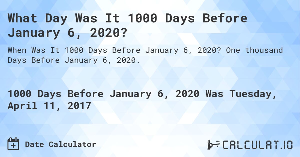 What Day Was It 1000 Days Before January 6, 2020?. One thousand Days Before January 6, 2020.