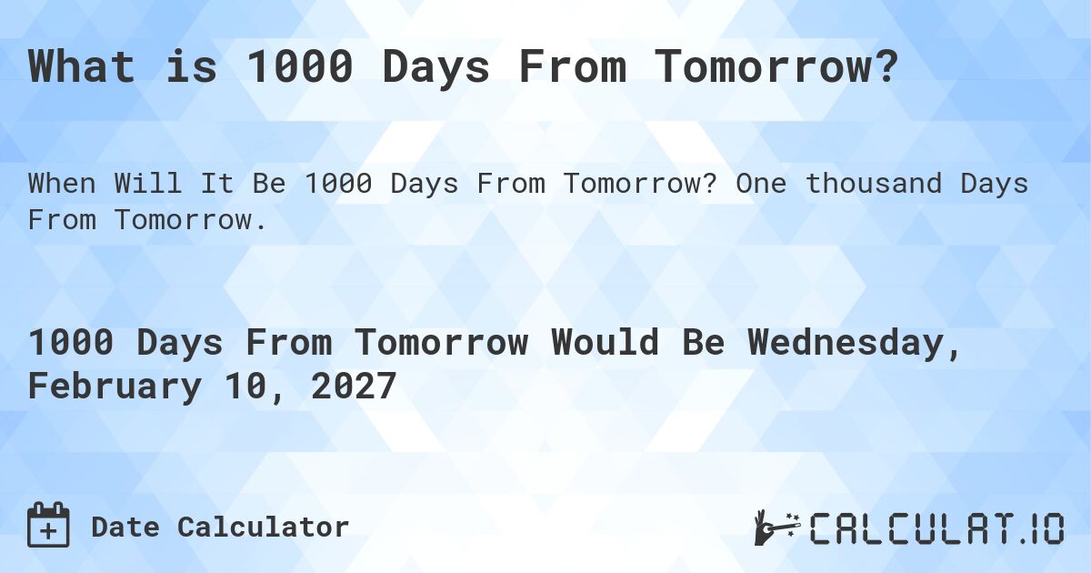 What is 1000 Days From Tomorrow?. One thousand Days From Tomorrow.