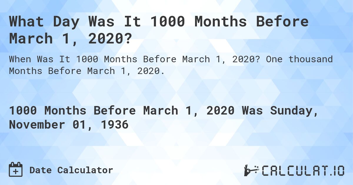 What Day Was It 1000 Months Before March 1, 2020?. One thousand Months Before March 1, 2020.