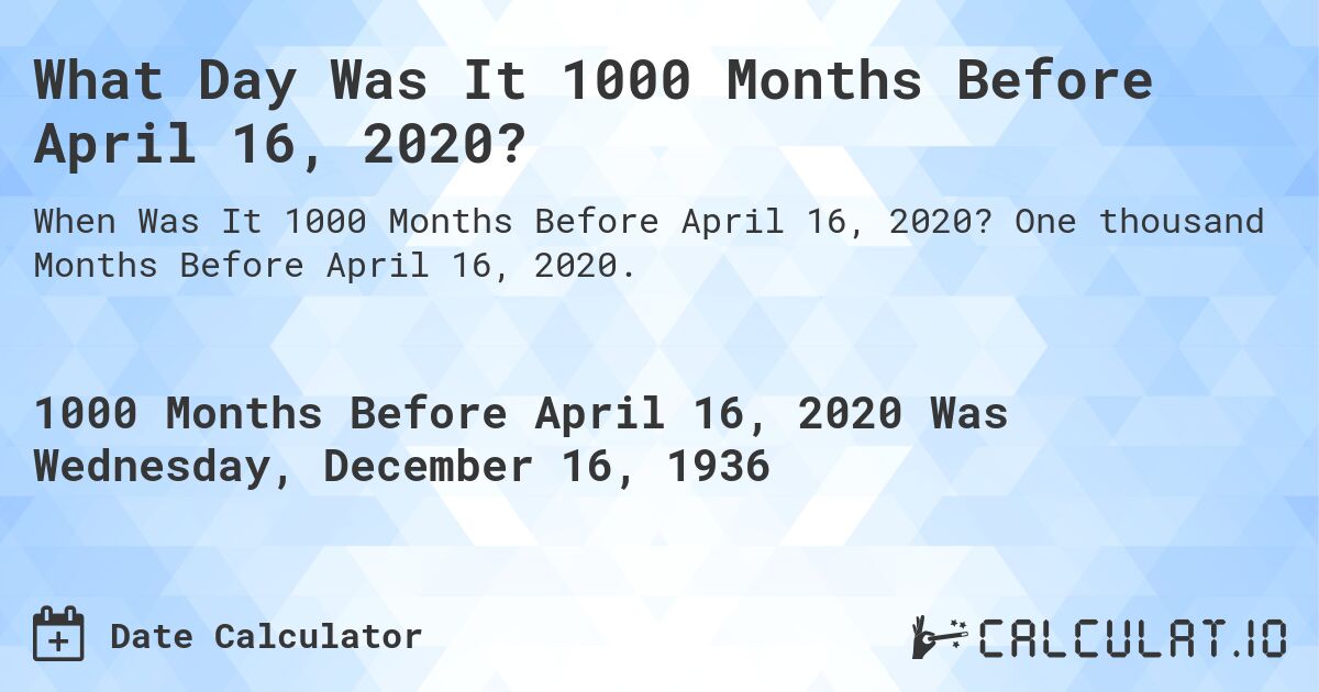 What Day Was It 1000 Months Before April 16, 2020?. One thousand Months Before April 16, 2020.