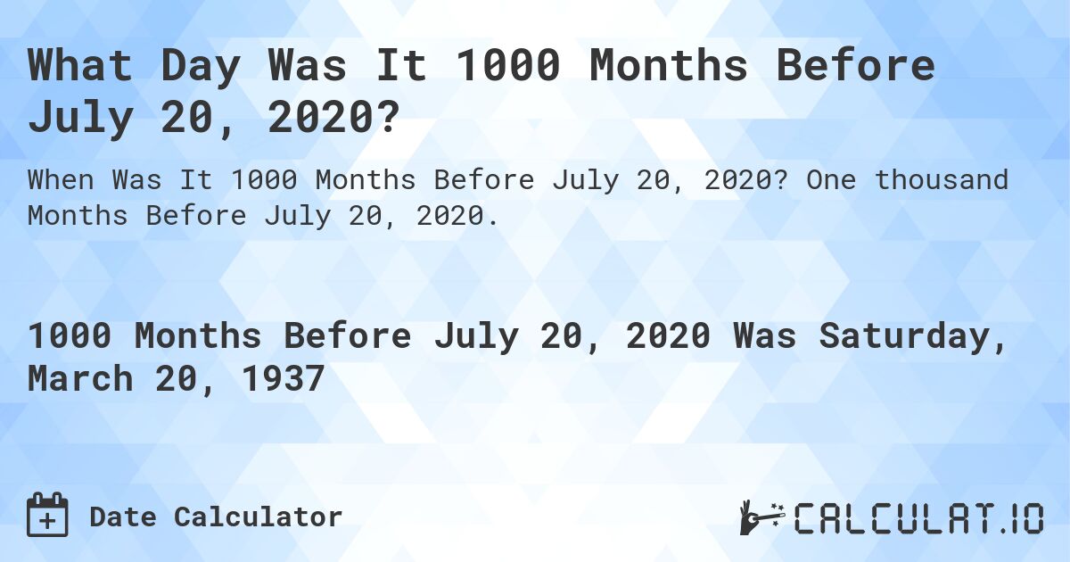 What Day Was It 1000 Months Before July 20, 2020?. One thousand Months Before July 20, 2020.