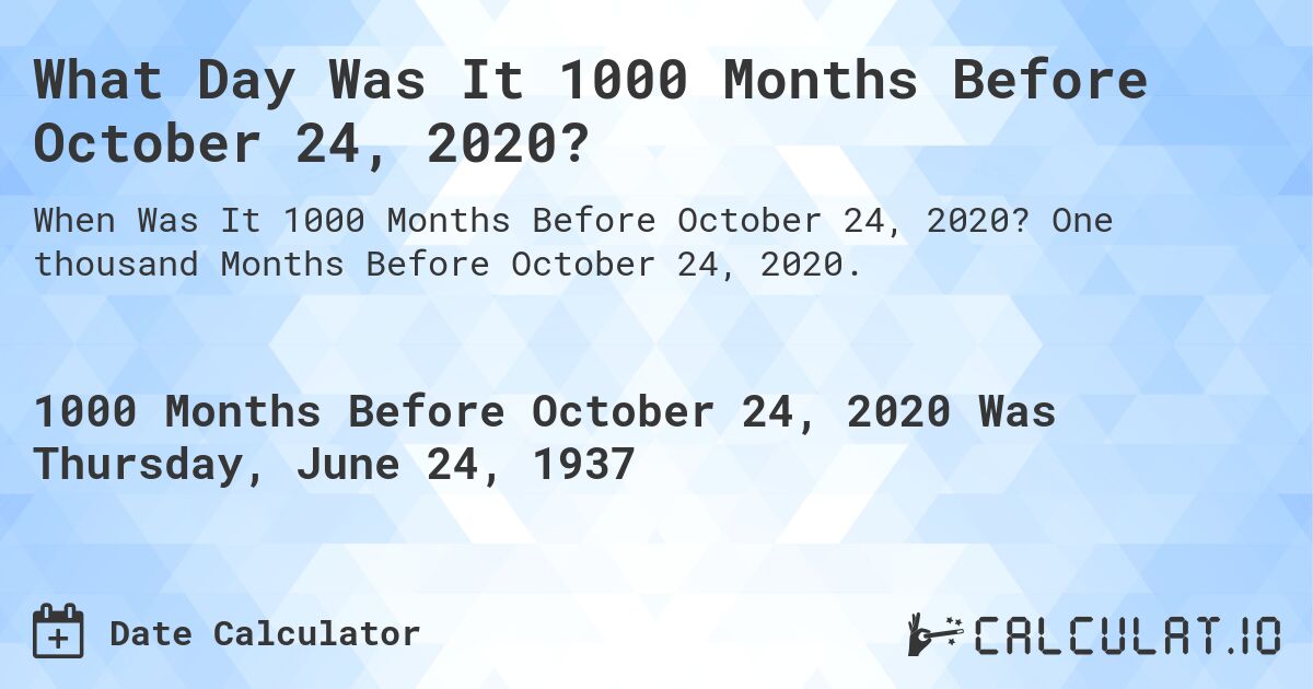 What Day Was It 1000 Months Before October 24, 2020?. One thousand Months Before October 24, 2020.