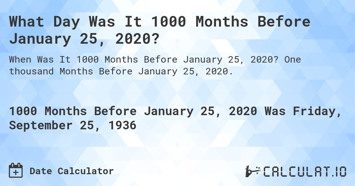 What Day Was It 1000 Months Before January 25, 2020?. One thousand Months Before January 25, 2020.