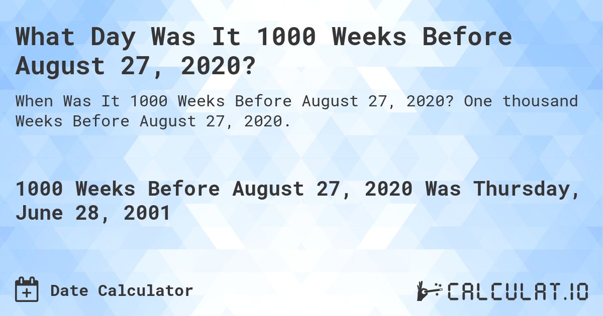 What Day Was It 1000 Weeks Before August 27, 2020?. One thousand Weeks Before August 27, 2020.