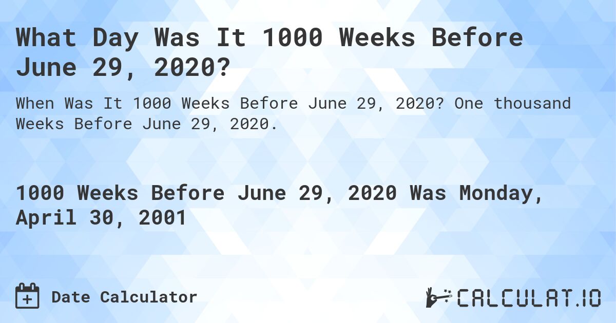 What Day Was It 1000 Weeks Before June 29, 2020?. One thousand Weeks Before June 29, 2020.
