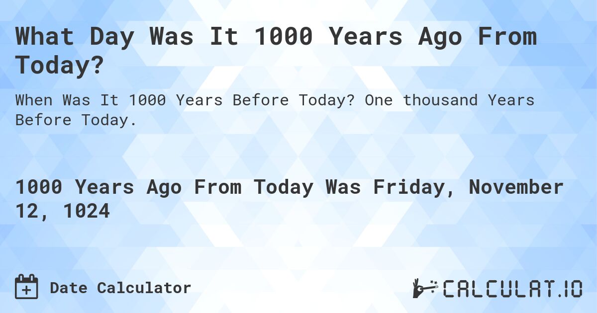 What Day Was It 1000 Years Ago From Today?. One thousand Years Before Today.