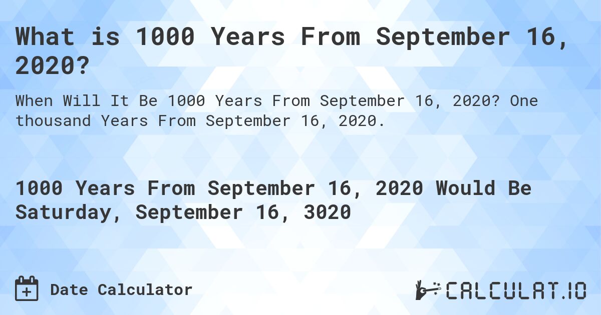 What is 1000 Years From September 16, 2020?. One thousand Years From September 16, 2020.