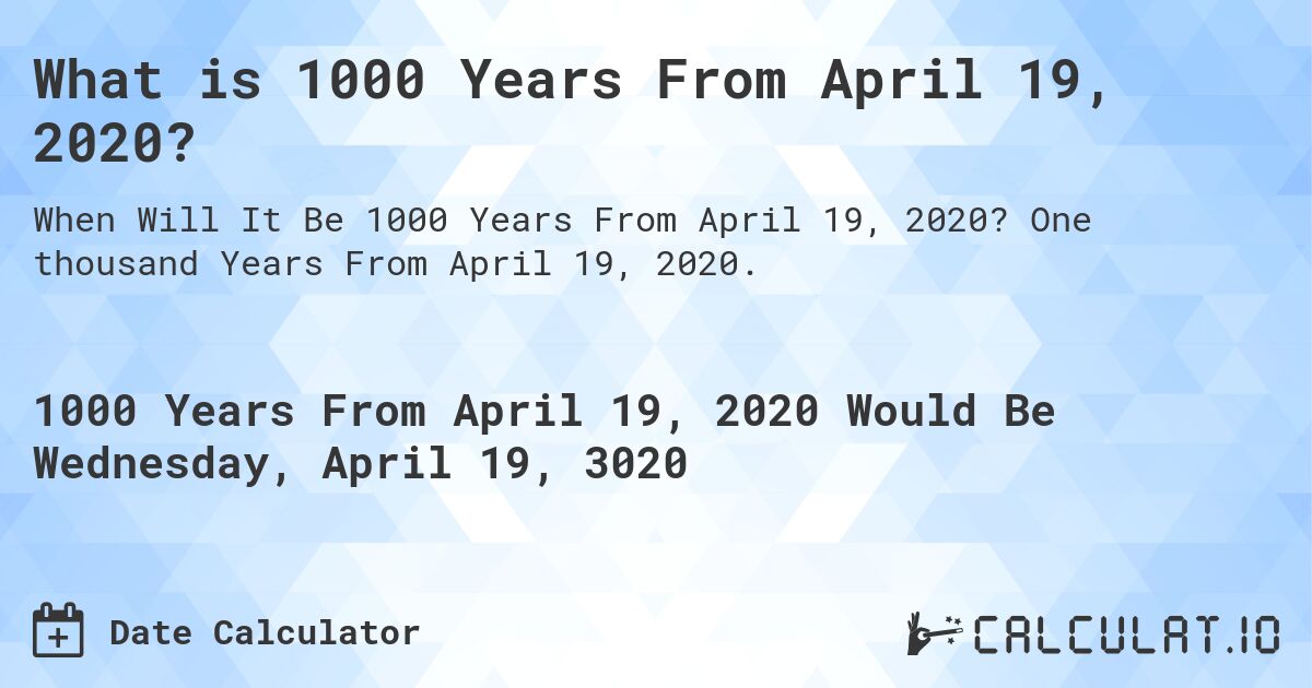 What is 1000 Years From April 19, 2020?. One thousand Years From April 19, 2020.