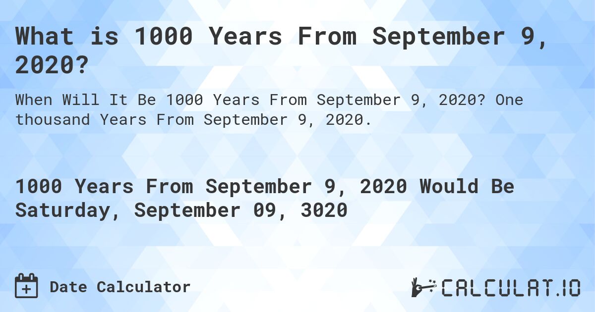What is 1000 Years From September 9, 2020?. One thousand Years From September 9, 2020.