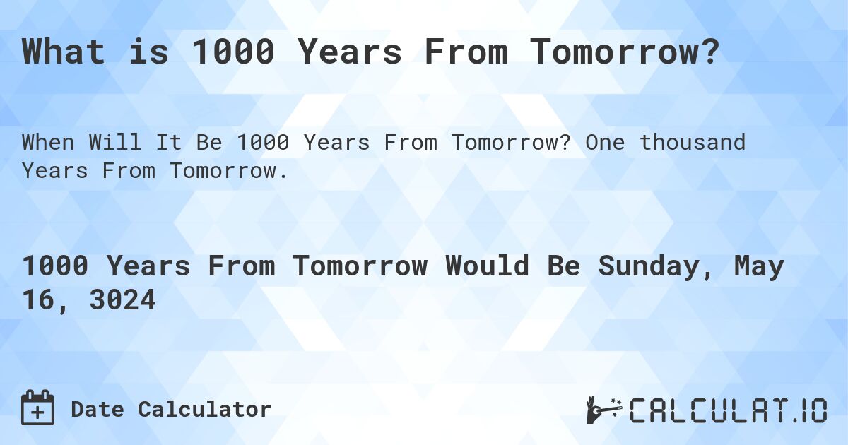 What is 1000 Years From Tomorrow?. One thousand Years From Tomorrow.