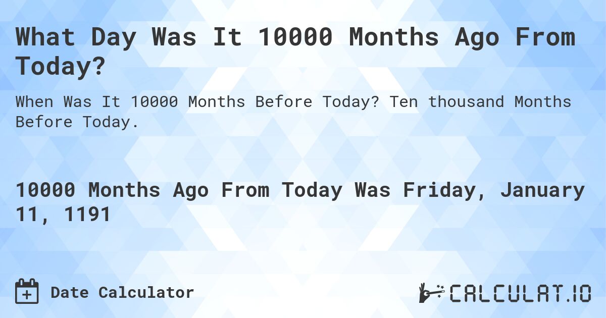 What Day Was It 10000 Months Ago From Today?. Ten thousand Months Before Today.