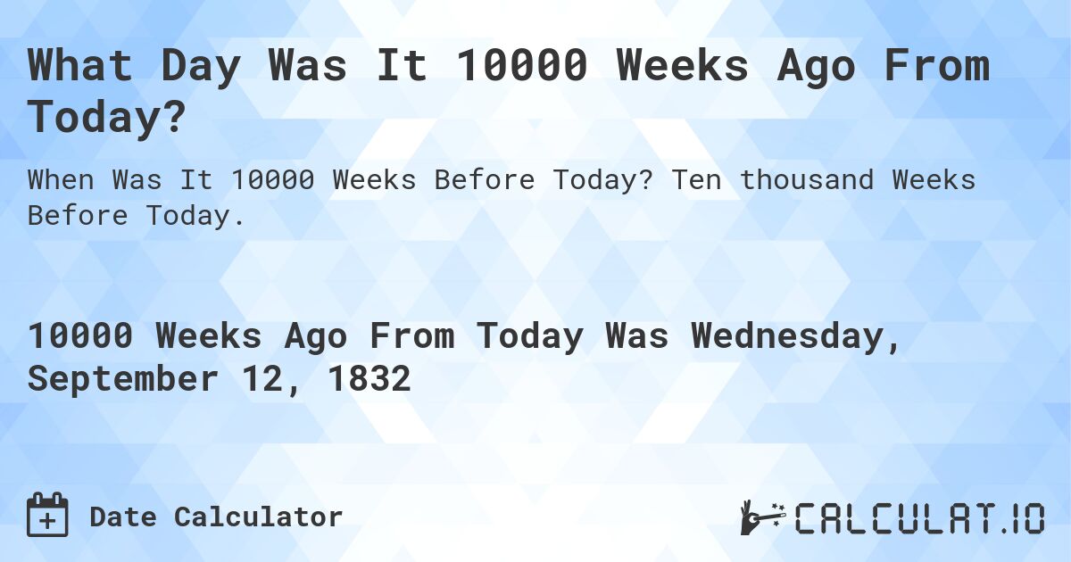 What Day Was It 10000 Weeks Ago From Today?. Ten thousand Weeks Before Today.