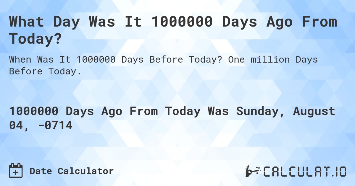 What Day Was It 1000000 Days Ago From Today?. One million Days Before Today.