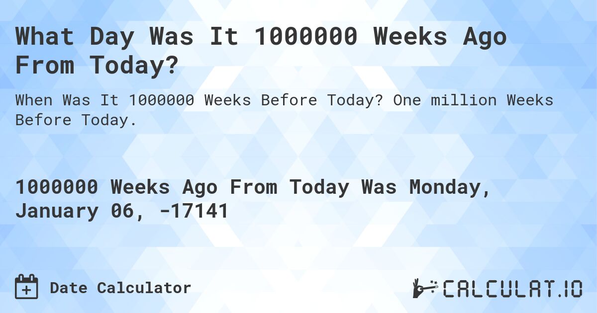 What Day Was It 1000000 Weeks Ago From Today?. One million Weeks Before Today.