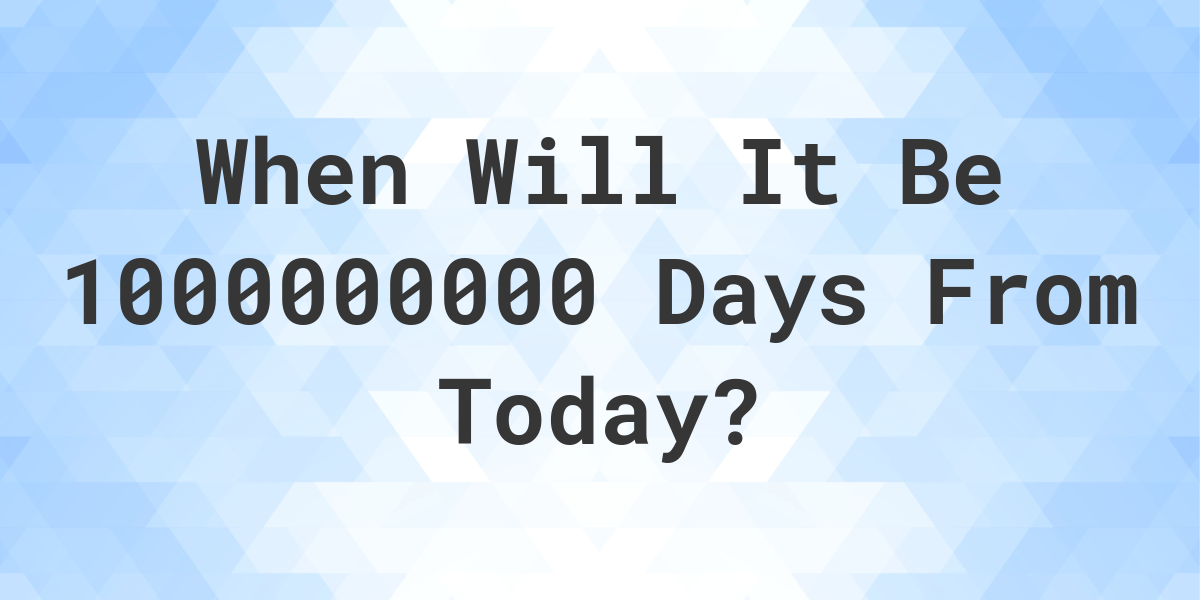 what-is-1000000000-days-from-today-calculatio