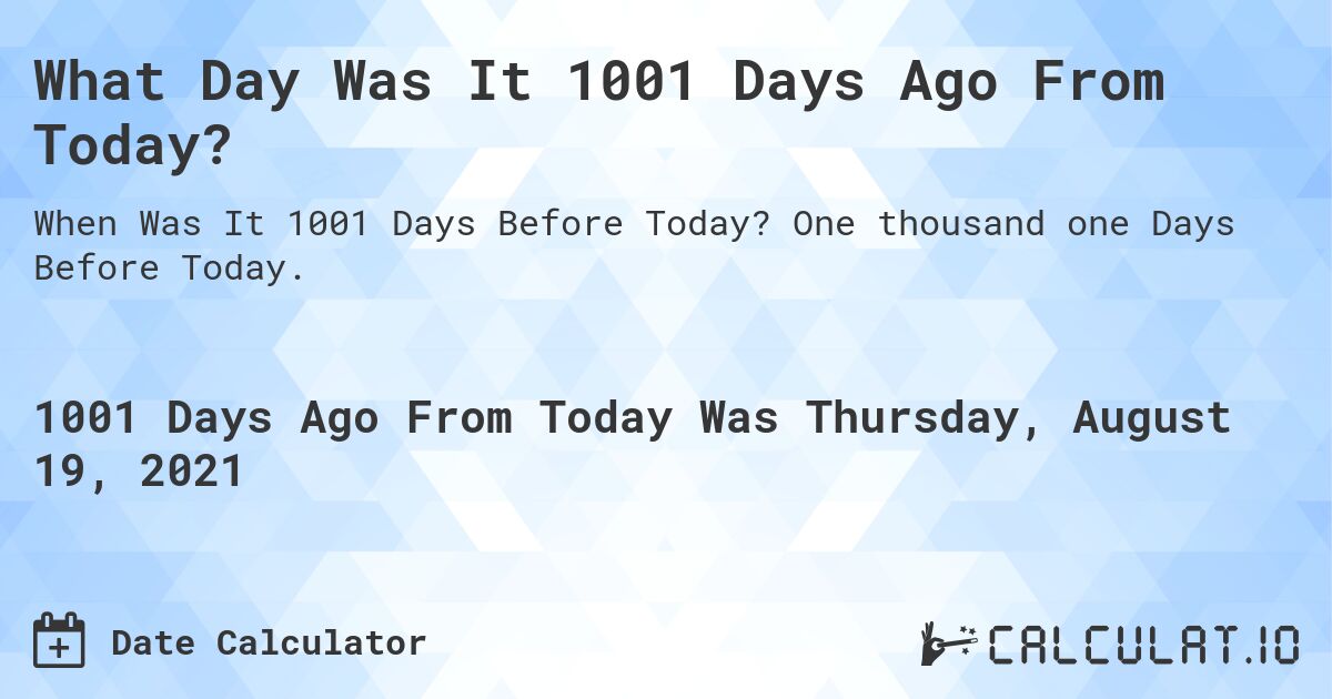 What Day Was It 1001 Days Ago From Today?. One thousand one Days Before Today.
