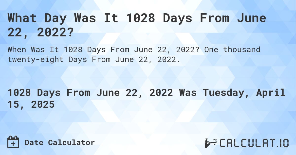 What Day Was It 1028 Days From June 22, 2022?. One thousand twenty-eight Days From June 22, 2022.