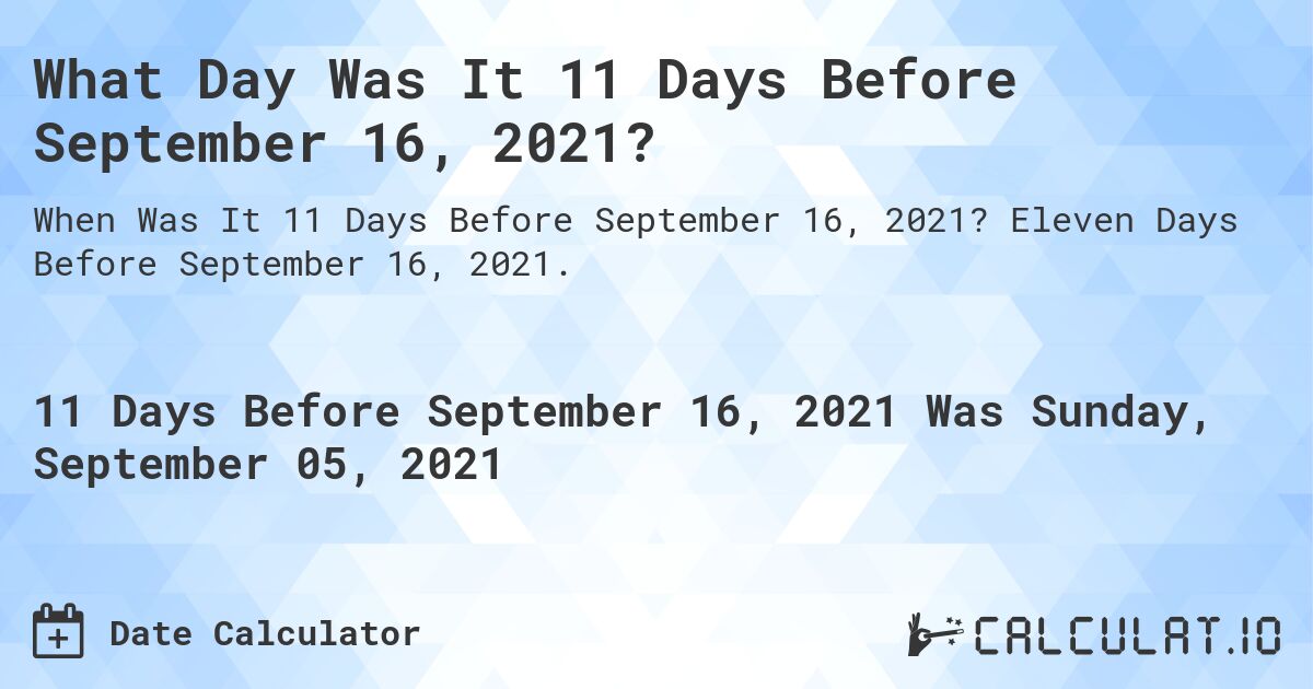 What Day Was It 11 Days Before September 16, 2021?. Eleven Days Before September 16, 2021.