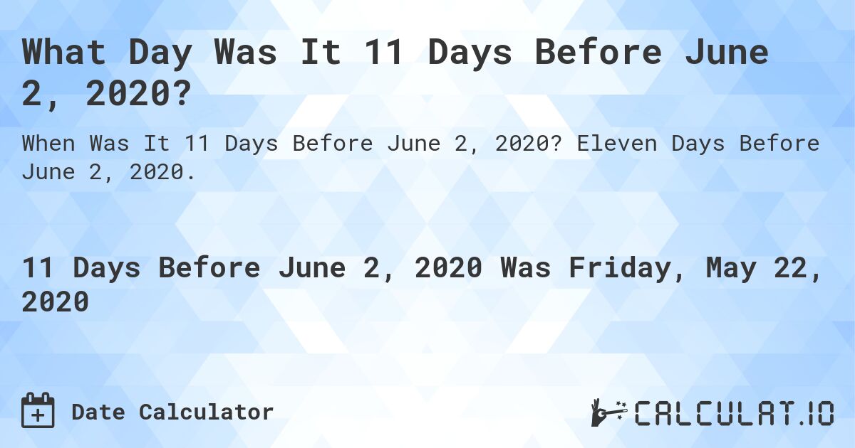 What Day Was It 11 Days Before June 2, 2020?. Eleven Days Before June 2, 2020.