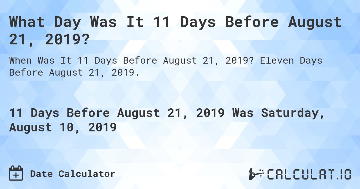 What Day Was It 11 Days Before August 21, 2019?. Eleven Days Before August 21, 2019.