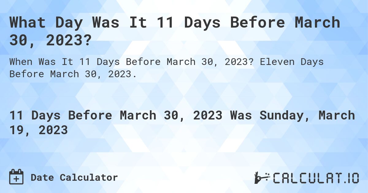 What Day Was It 11 Days Before March 30, 2023?. Eleven Days Before March 30, 2023.