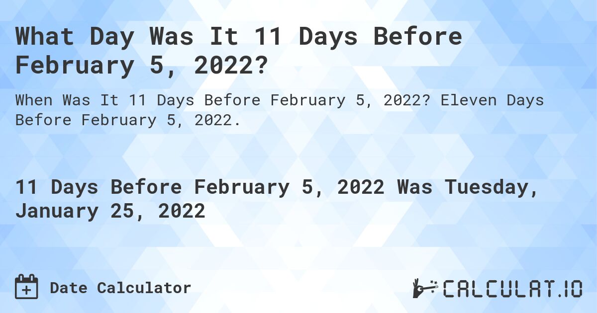 What Day Was It 11 Days Before February 5, 2022?. Eleven Days Before February 5, 2022.