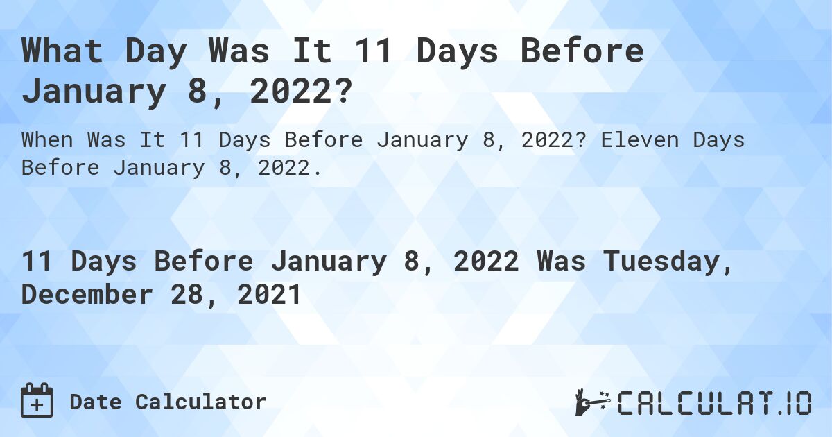 What Day Was It 11 Days Before January 8, 2022?. Eleven Days Before January 8, 2022.