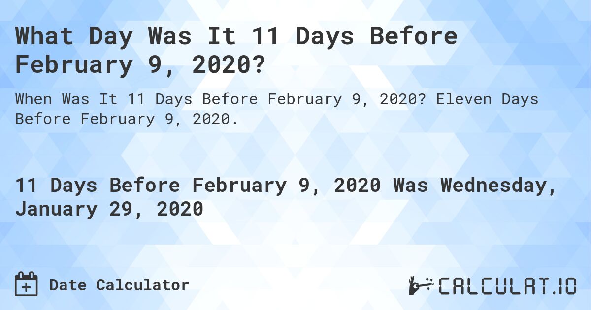 What Day Was It 11 Days Before February 9, 2020?. Eleven Days Before February 9, 2020.