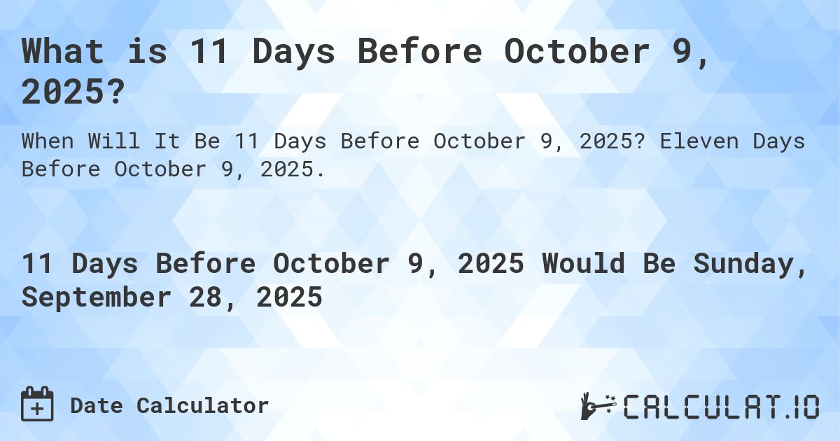 What is 11 Days Before October 9, 2025?. Eleven Days Before October 9, 2025.