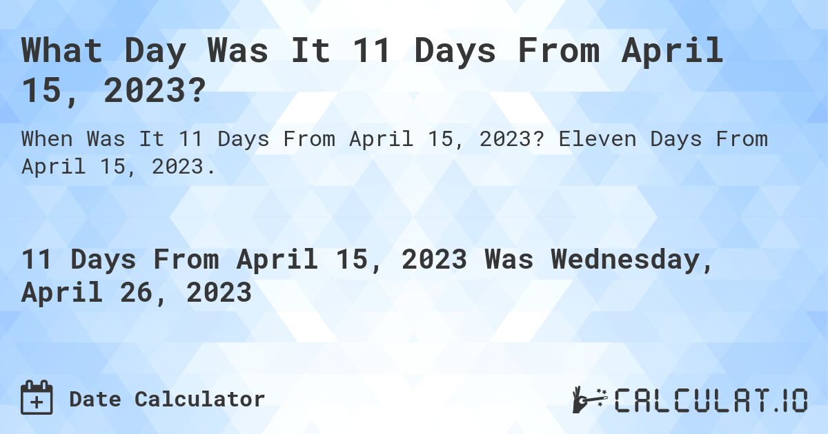 What Day Was It 11 Days From April 15, 2023?. Eleven Days From April 15, 2023.