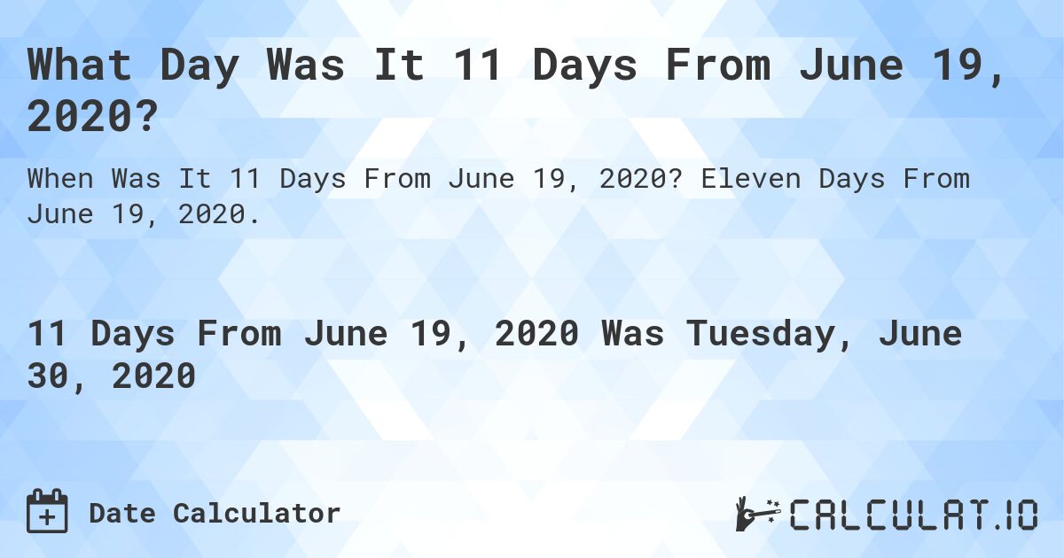 What Day Was It 11 Days From June 19, 2020?. Eleven Days From June 19, 2020.