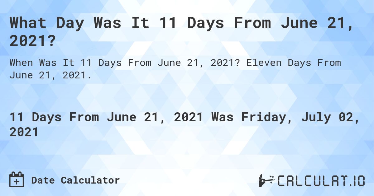 What Day Was It 11 Days From June 21, 2021?. Eleven Days From June 21, 2021.