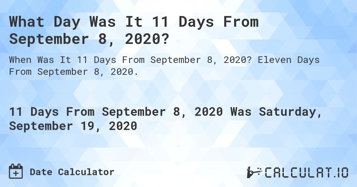 What Day Was It 11 Days From September 8, 2020?. Eleven Days From September 8, 2020.