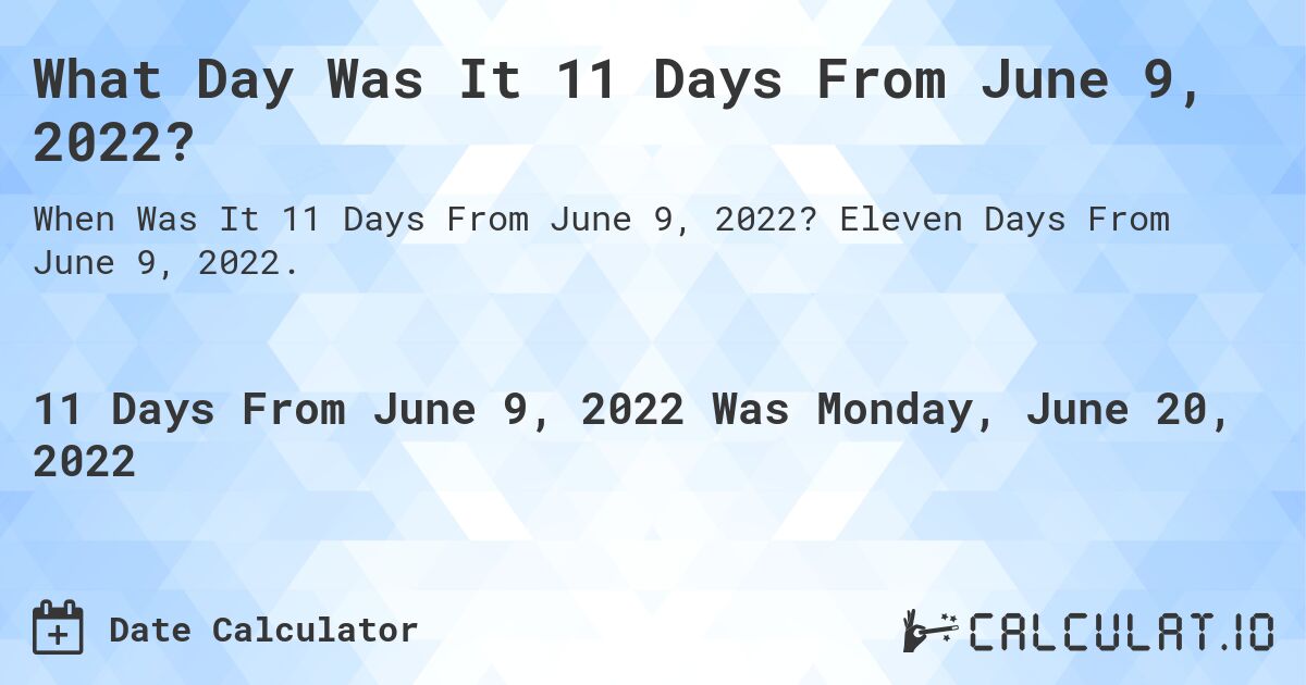 What Day Was It 11 Days From June 9, 2022?. Eleven Days From June 9, 2022.