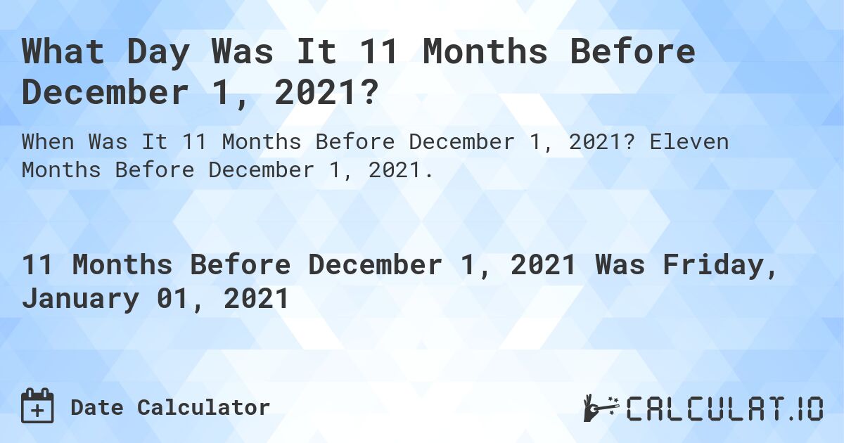 What Day Was It 11 Months Before December 1, 2021?. Eleven Months Before December 1, 2021.