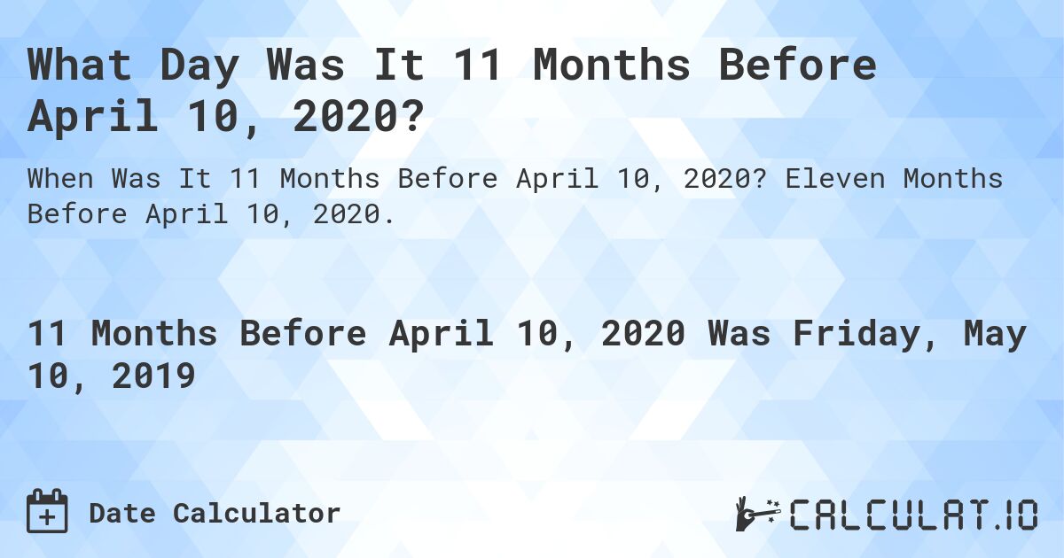 What Day Was It 11 Months Before April 10, 2020?. Eleven Months Before April 10, 2020.