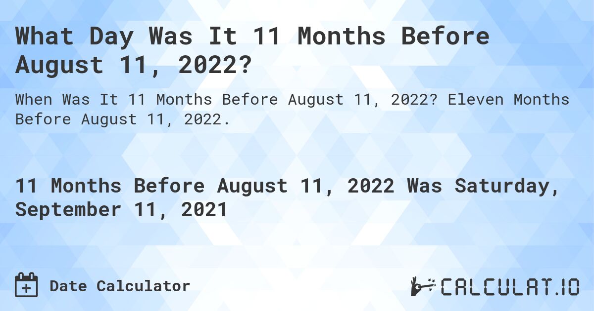 What Day Was It 11 Months Before August 11, 2022?. Eleven Months Before August 11, 2022.