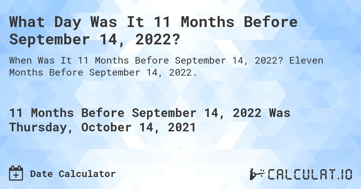 What Day Was It 11 Months Before September 14, 2022?. Eleven Months Before September 14, 2022.