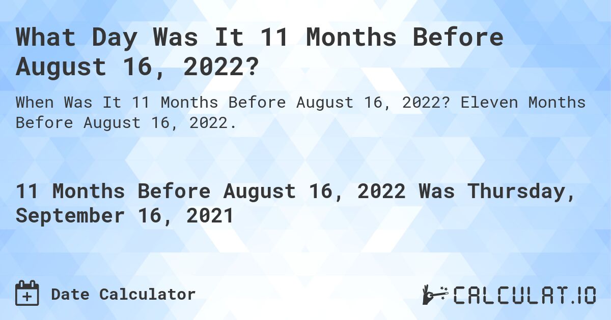 What Day Was It 11 Months Before August 16, 2022?. Eleven Months Before August 16, 2022.